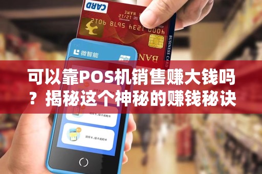 可以靠POS机销售赚大钱吗？揭秘这个神秘的赚钱秘诀！