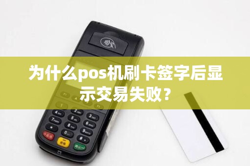 为什么pos机刷卡签字后显示交易失败？