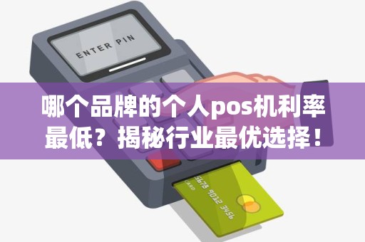 哪个品牌的个人pos机利率最低？揭秘行业最优选择！