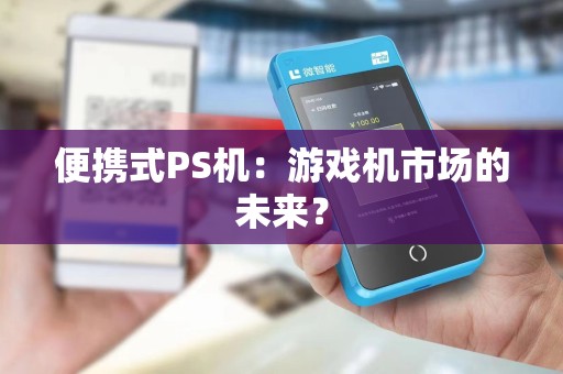 便携式PS机：游戏机市场的未来？