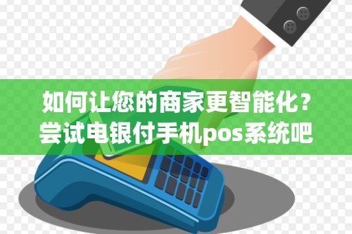 如何让您的商家更智能化？尝试电银付手机pos系统吧！