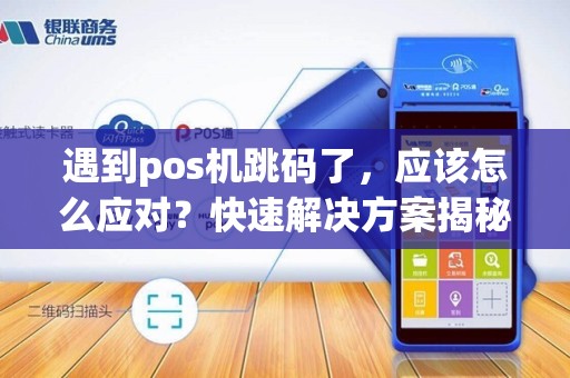 遇到pos机跳码了，应该怎么应对？快速解决方案揭秘！