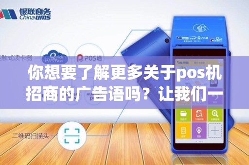 你想要了解更多关于pos机招商的广告语吗？让我们一起探讨吧！