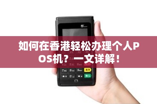 如何在香港轻松办理个人POS机？一文详解！