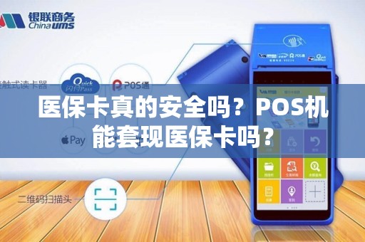 医保卡真的安全吗？POS机能套现医保卡吗？