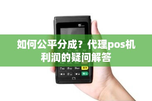 如何公平分成？代理pos机利润的疑问解答