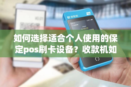 如何选择适合个人使用的保定pos刷卡设备？收款机如何提升效率？