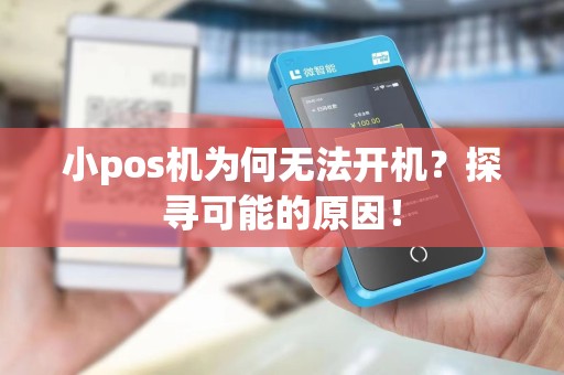 小pos机为何无法开机？探寻可能的原因！