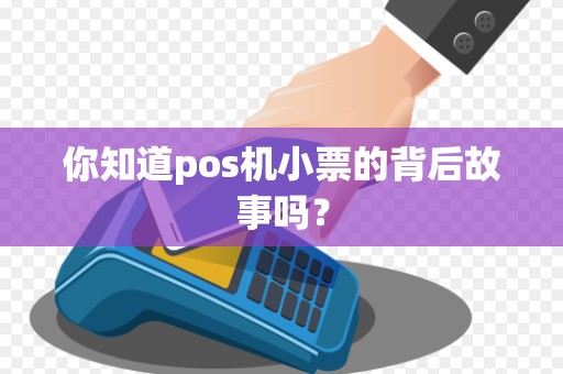 你知道pos机小票的背后故事吗？