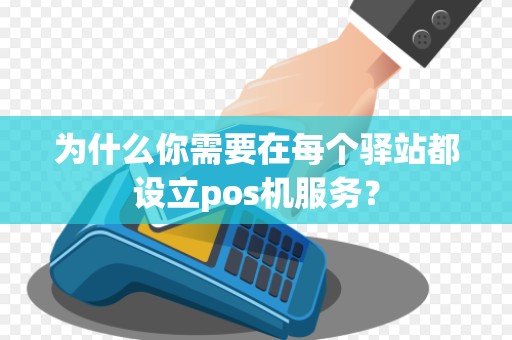 为什么你需要在每个驿站都设立pos机服务？