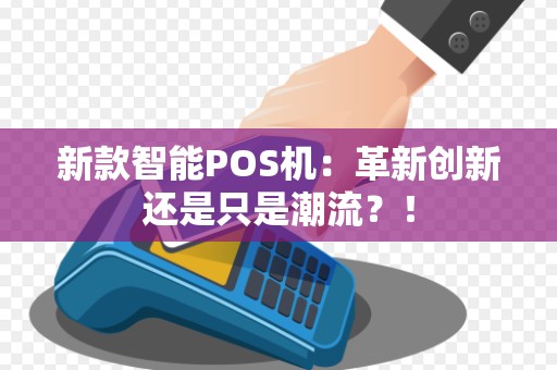 新款智能POS机：革新创新还是只是潮流？！