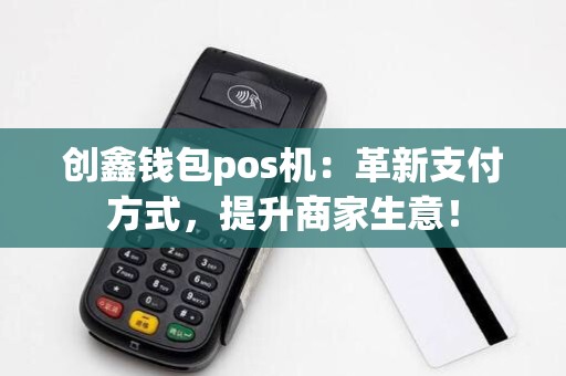 创鑫钱包pos机：革新支付方式，提升商家生意！