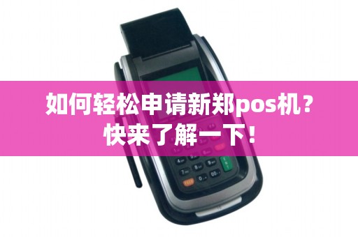 如何轻松申请新郑pos机？快来了解一下！