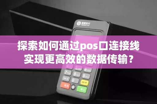 探索如何通过pos口连接线实现更高效的数据传输？
