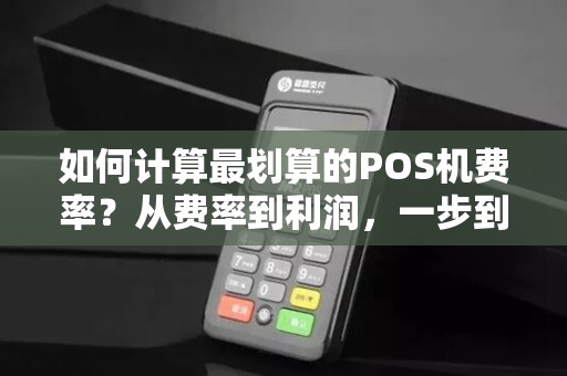 如何计算最划算的POS机费率？从费率到利润，一步到位！