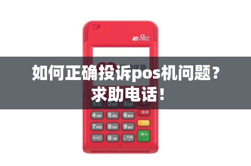 如何正确投诉pos机问题？ 求助电话！