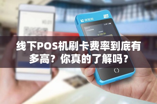 线下POS机刷卡费率到底有多高？你真的了解吗？