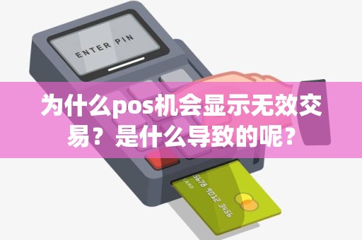 为什么pos机会显示无效交易？是什么导致的呢？