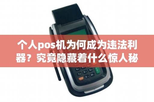个人pos机为何成为违法利器？究竟隐藏着什么惊人秘密？