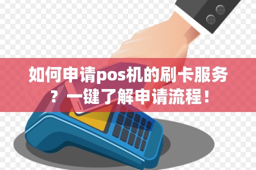如何申请pos机的刷卡服务？一键了解申请流程！