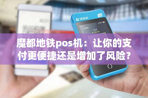魔都地铁pos机：让你的支付更便捷还是增加了风险？