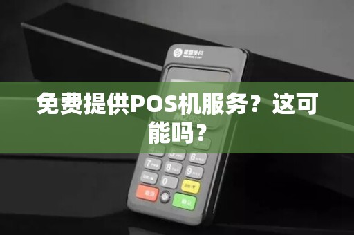 免费提供POS机服务？这可能吗？