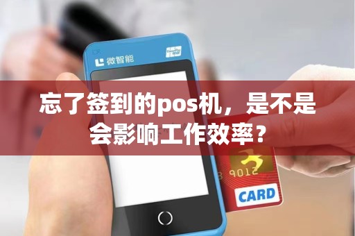 忘了签到的pos机，是不是会影响工作效率？
