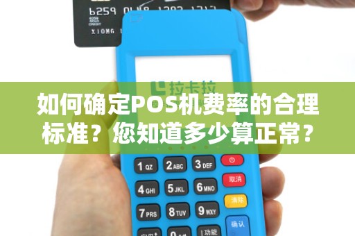如何确定POS机费率的合理标准？您知道多少算正常？