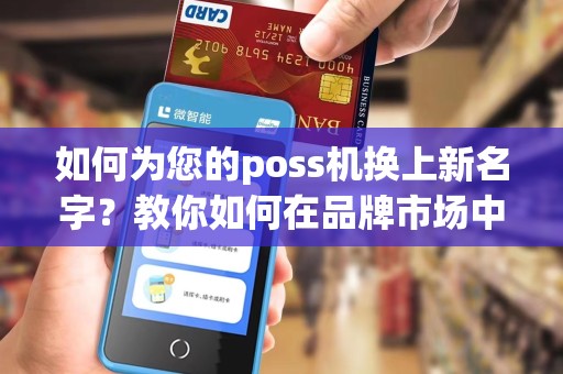 如何为您的poss机换上新名字？教你如何在品牌市场中脱颖而出！