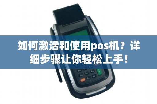 如何激活和使用pos机？详细步骤让你轻松上手！