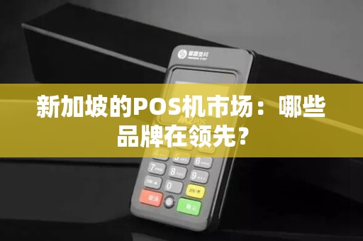 新加坡的POS机市场：哪些品牌在领先？