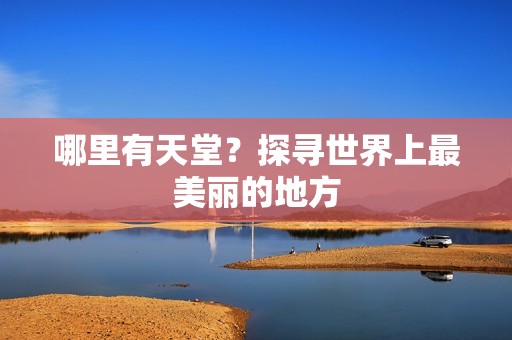 哪里有天堂？探寻世界上最美丽的地方