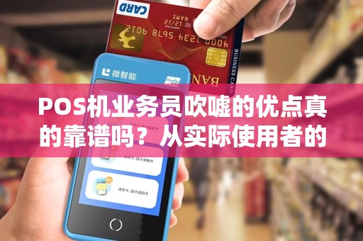 POS机业务员吹嘘的优点真的靠谱吗？从实际使用者的角度出发，我们来揭秘！
