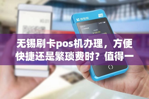 无锡刷卡pos机办理，方便快捷还是繁琐费时？值得一试吗？