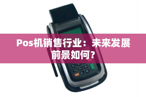 Pos机销售行业：未来发展前景如何？