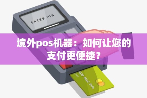 境外pos机器：如何让您的支付更便捷？