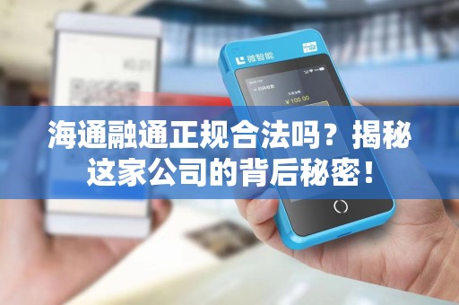 海通融通正规合法吗？揭秘这家公司的背后秘密！