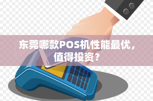 东莞哪款POS机性能最优，值得投资？