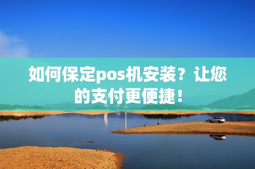 如何保定pos机安装？让您的支付更便捷！