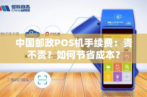 中国邮政POS机手续费：贵不贵？如何节省成本？