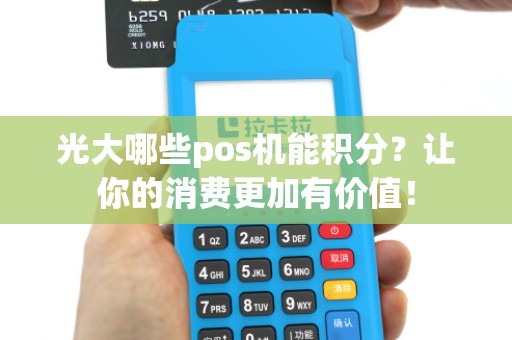 光大哪些pos机能积分？让你的消费更加有价值！
