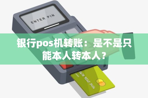 银行pos机转账：是不是只能本人转本人？