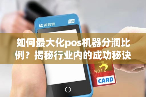 如何最大化pos机器分润比例？揭秘行业内的成功秘诀！
