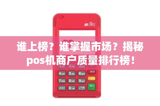谁上榜？谁掌握市场？揭秘pos机商户质量排行榜！