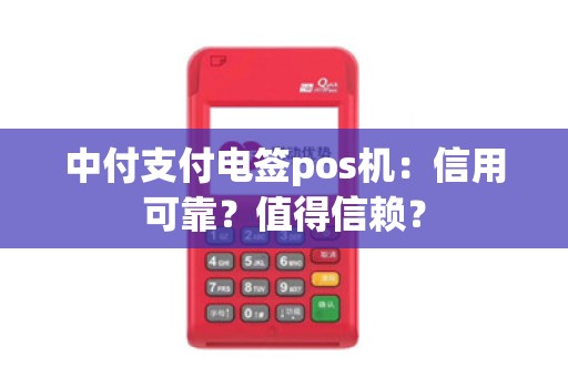 中付支付电签pos机：信用可靠？值得信赖？
