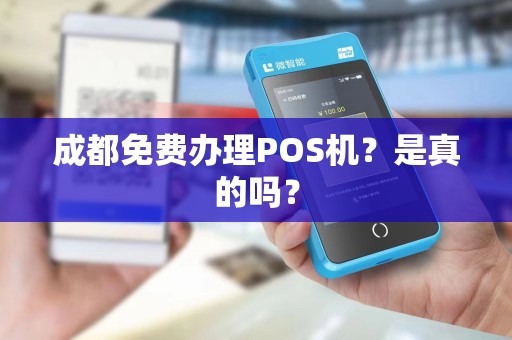 成都免费办理POS机？是真的吗？
