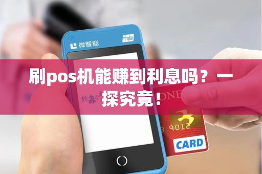 刷pos机能赚到利息吗？一探究竟！