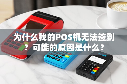 为什么我的POS机无法签到？可能的原因是什么？