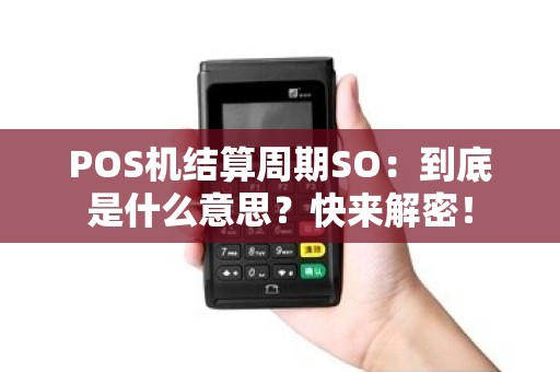 POS机结算周期SO：到底是什么意思？快来解密！