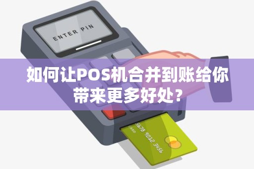 如何让POS机合并到账给你带来更多好处？